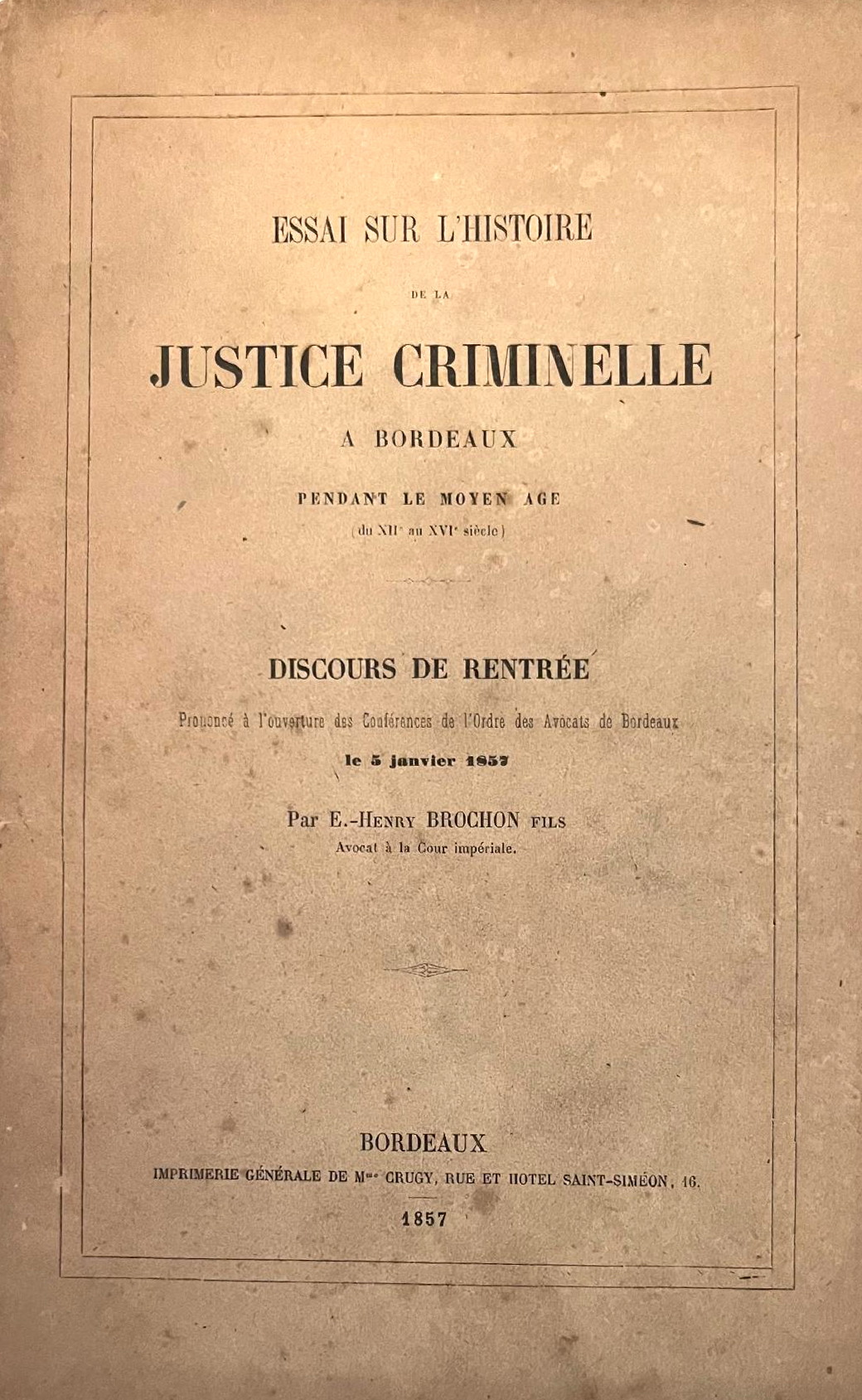 E-H.Brochon.  Essai sur l'histoire de la justice criminelle â Bordeaux pendant le Moyen âge prononcé lors de la Rentrée des Conférences le 5 janvier 1857, Coll. Part.